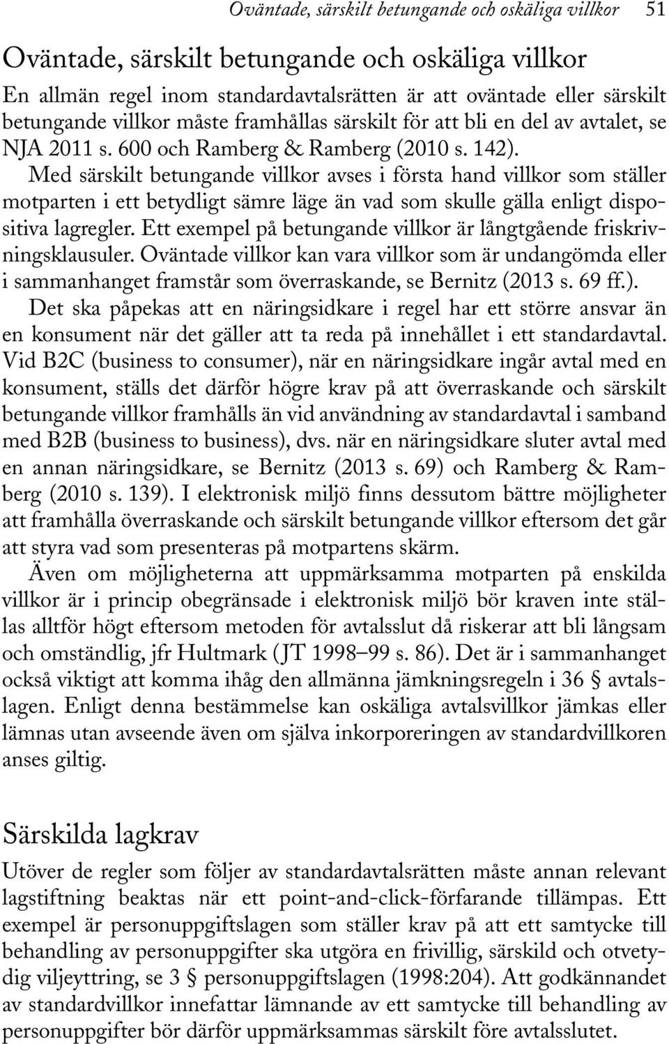 Med särskilt betungande villkor avses i första hand villkor som ställer motparten i ett betydligt sämre läge än vad som skulle gälla enligt dispositiva lagregler.