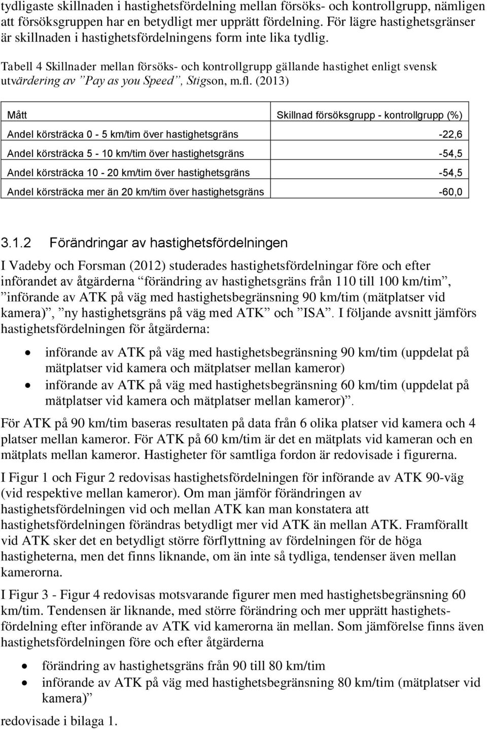 Tabell 4 Skillnader mellan försöks- och kontrollgrupp gällande hastighet enligt svensk utvärdering av Pay as you Speed, Stigson, m.fl.
