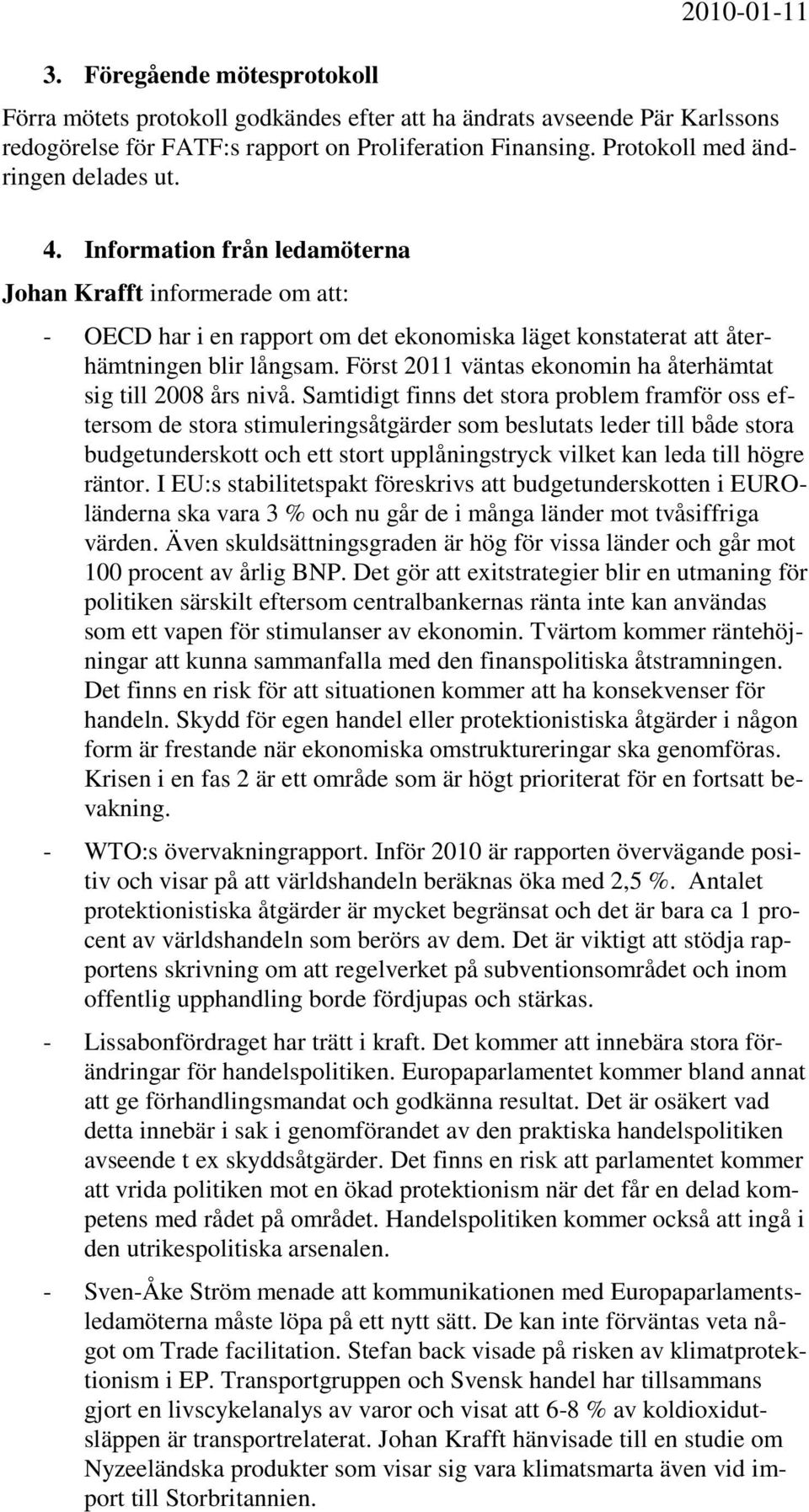 Först 2011 väntas ekonomin ha återhämtat sig till 2008 års nivå.