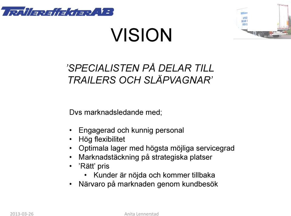 möjliga servicegrad Marknadstäckning på strategiska platser Rätt pris Kunder är