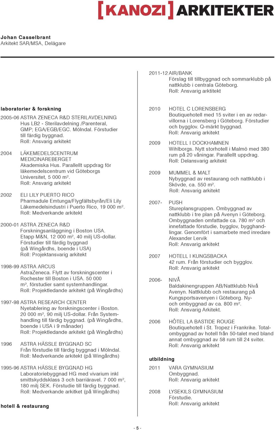 2004 LÄKEMEDELSCENTRUM MEDICINAREBERGET Akademiska Hus. Parallellt uppdrag för läkemedelscentrum vid Göteborgs Universitet, 5 000 m².