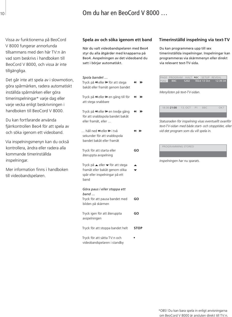 Timerinställd inspelning via text-tv Du kan programmera upp till sex timerinställda inspelningar. Inspelningar kan programmeras via skärmmenyn eller direkt via relevant text-tv-sida.