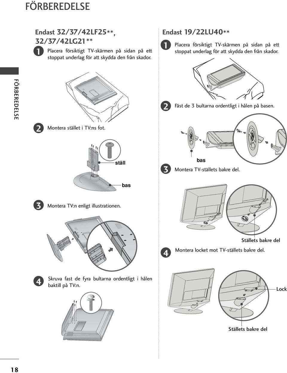 FÖRBRDLS Montera stället i TV:ns fot. Fäst de bultarna ordentligt i hålen på basen. ställ bas bas Montera TV-ställets bakre del.
