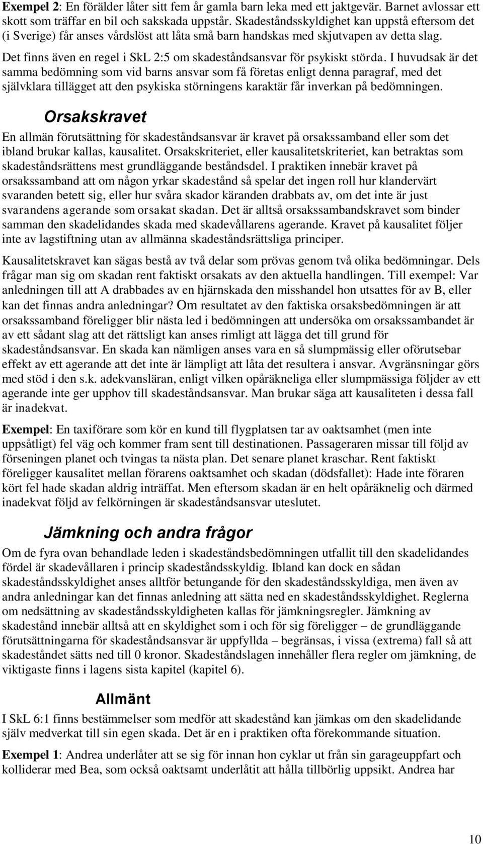 Det finns även en regel i SkL 2:5 om skadeståndsansvar för psykiskt störda.