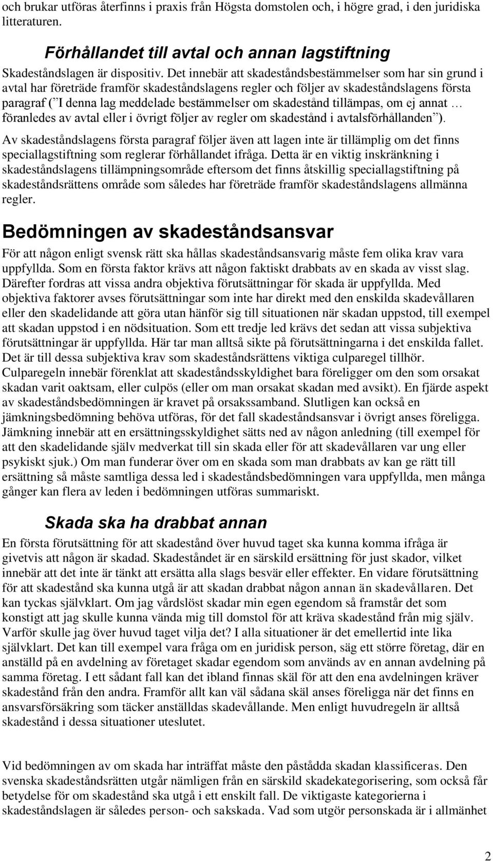 om skadestånd tillämpas, om ej annat föranledes av avtal eller i övrigt följer av regler om skadestånd i avtalsförhållanden ).