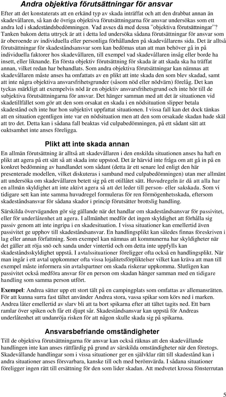Tanken bakom detta uttryck är att i detta led undersöka sådana förutsättningar för ansvar som är oberoende av individuella eller personliga förhållanden på skadevållarens sida.
