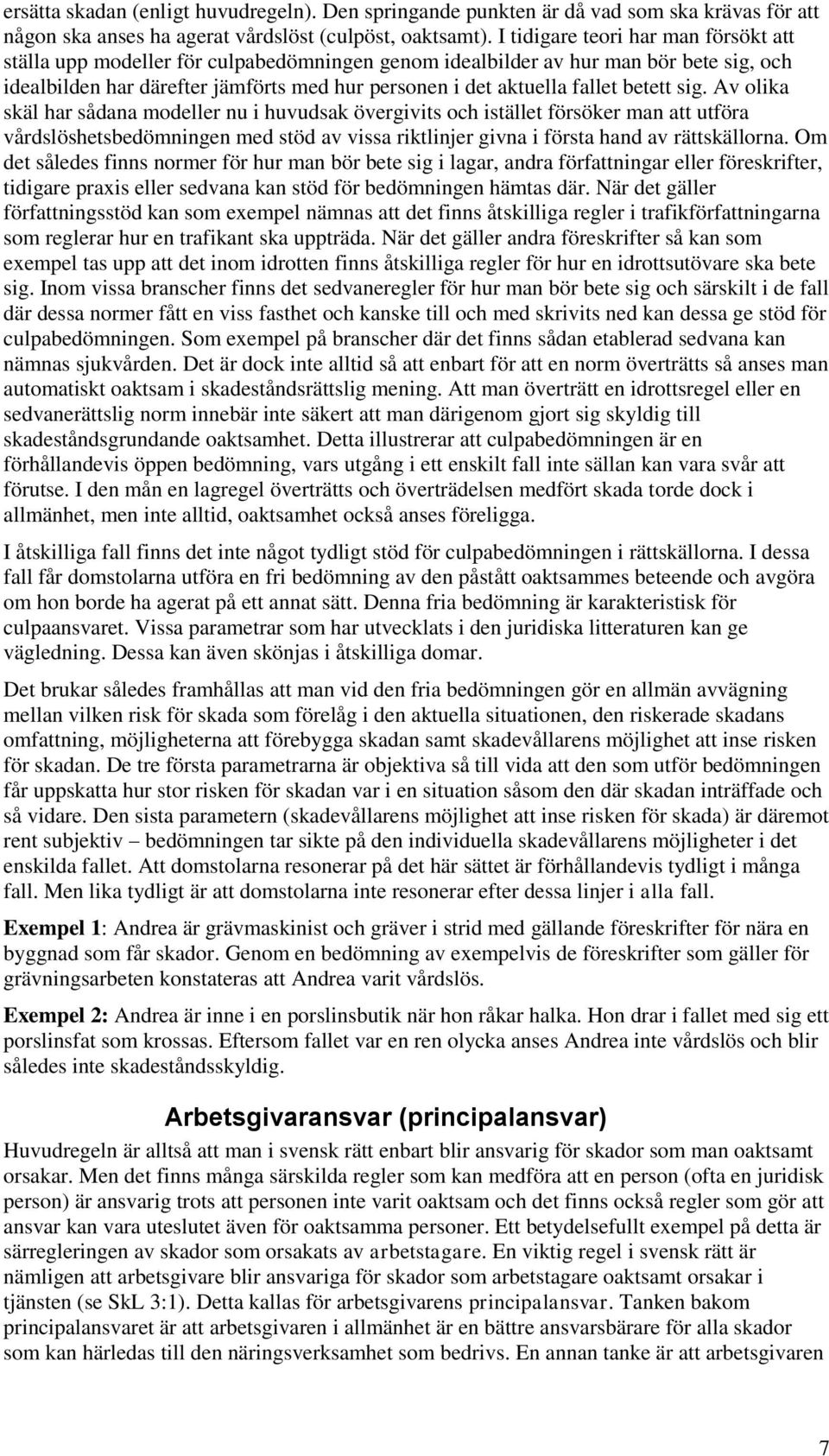 betett sig. Av olika skäl har sådana modeller nu i huvudsak övergivits och istället försöker man att utföra vårdslöshetsbedömningen med stöd av vissa riktlinjer givna i första hand av rättskällorna.