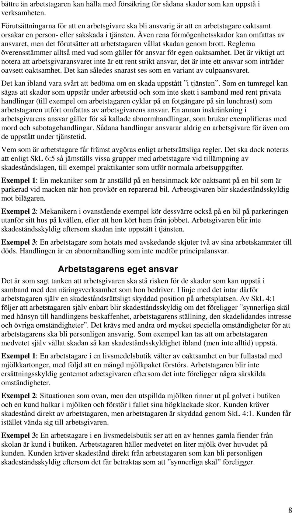 Även rena förmögenhetsskador kan omfattas av ansvaret, men det förutsätter att arbetstagaren vållat skadan genom brott.