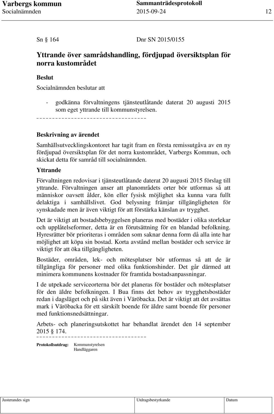 Beskrivning av ärendet Samhällsutvecklingskontoret har tagit fram en första remissutgåva av en ny fördjupad översiktsplan för det norra kustområdet, Varbergs Kommun, och skickat detta för samråd till