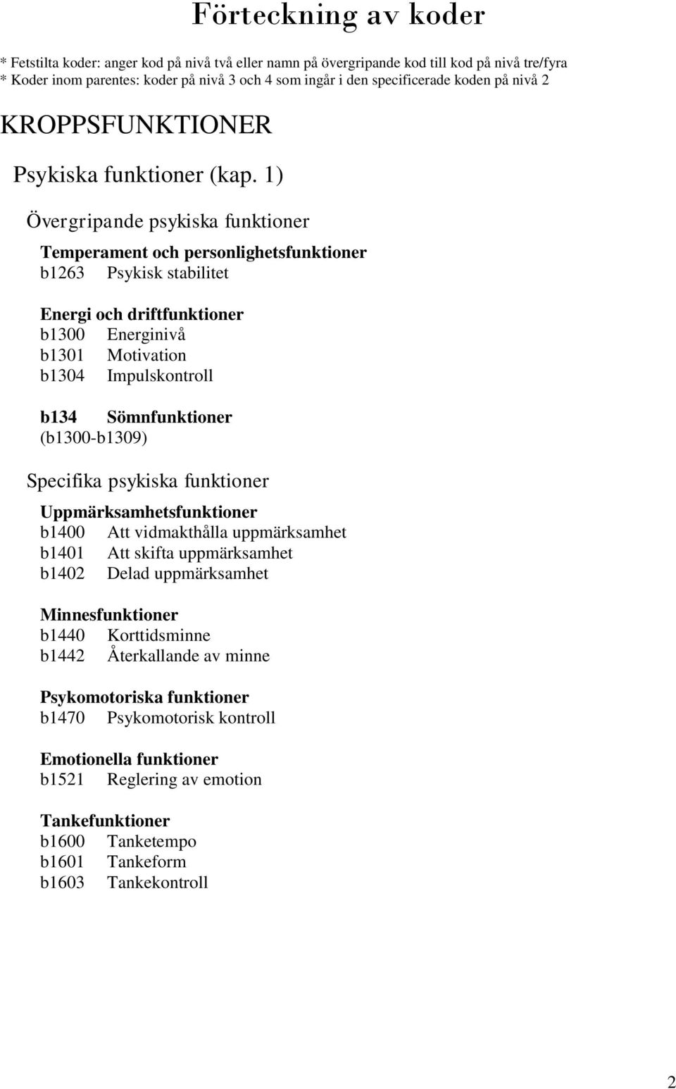 1) Övergripande psykiska funktioner Temperament och personlighetsfunktioner b1263 Psykisk stabilitet Energi och driftfunktioner b1300 Energinivå b1301 Motivation b1304 Impulskontroll b134