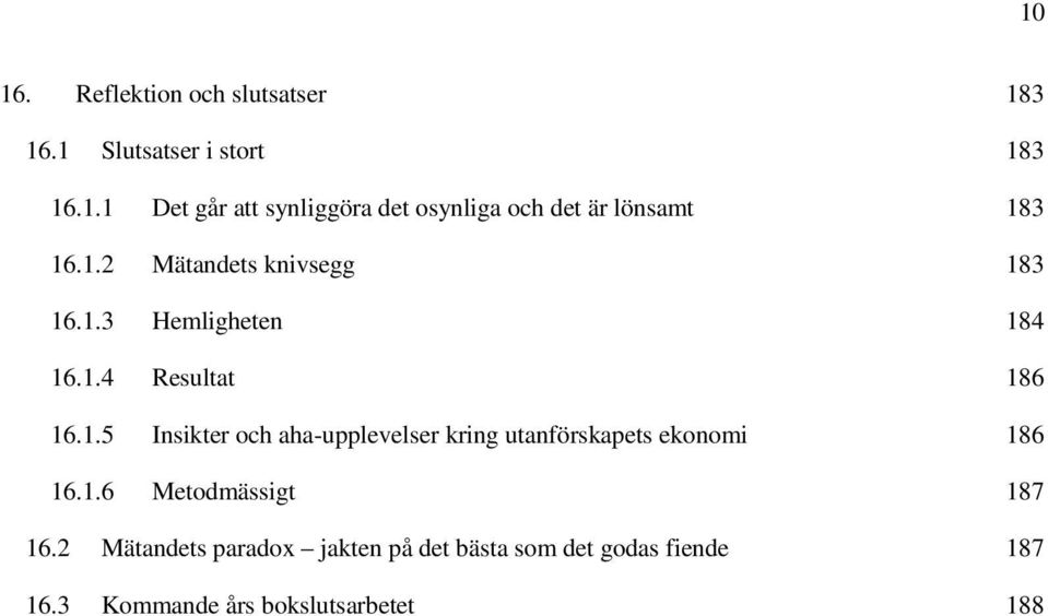 1.6 Metodmässigt 187 16.2 Mätandets paradox jakten på det bästa som det godas fiende 187 16.