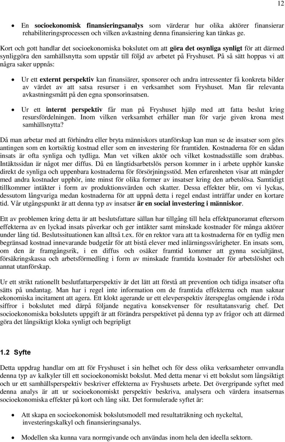 På så sätt hoppas vi att några saker uppnås: Ur ett externt perspektiv kan finansiärer, sponsorer och andra intressenter få konkreta bilder av värdet av att satsa resurser i en verksamhet som