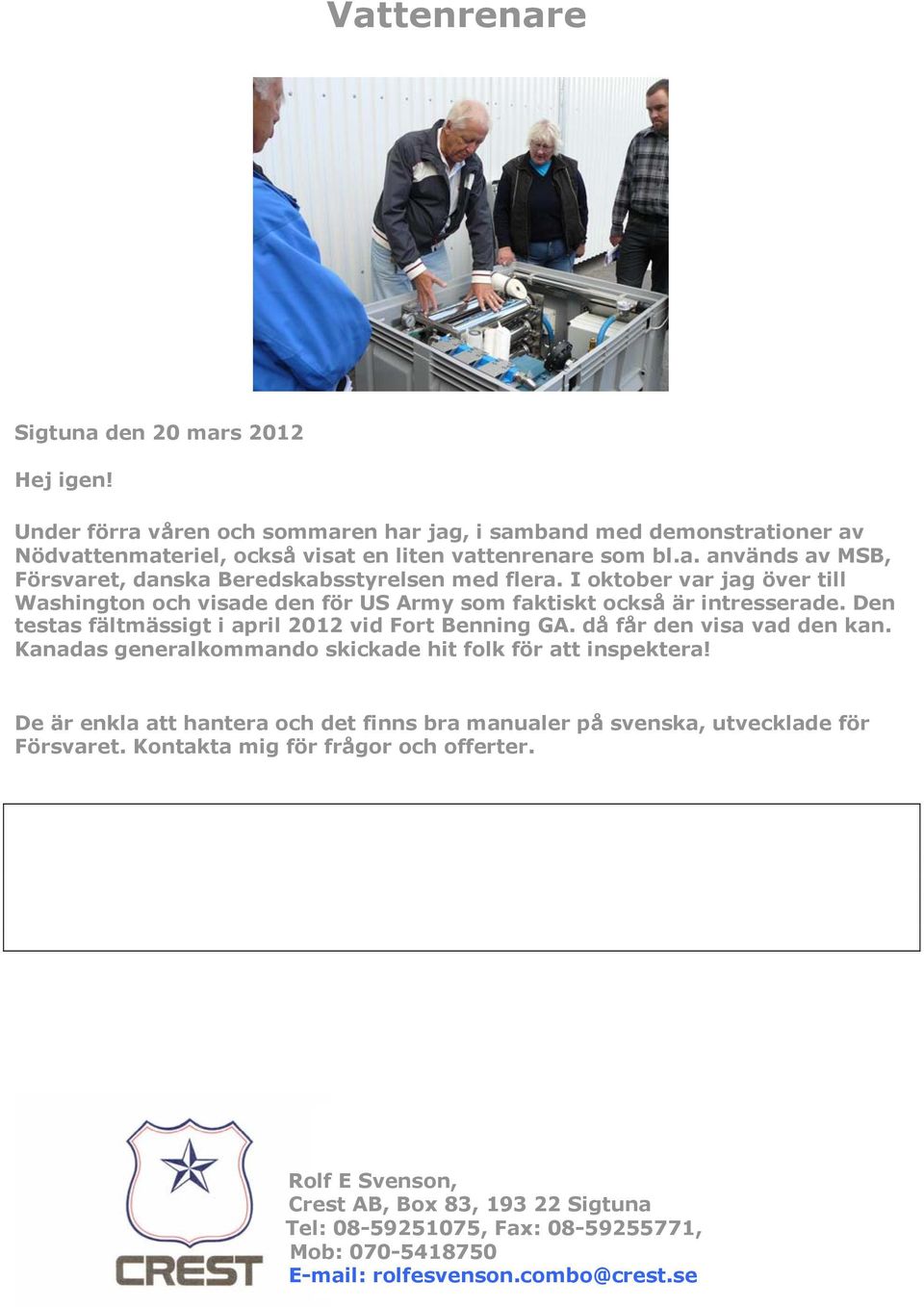 Kanadas generalkommando skickade hit folk för att inspektera! De är enkla att hantera och det finns bra manualer på svenska, utvecklade för Försvaret. Kontakta mig för frågor och offerter.