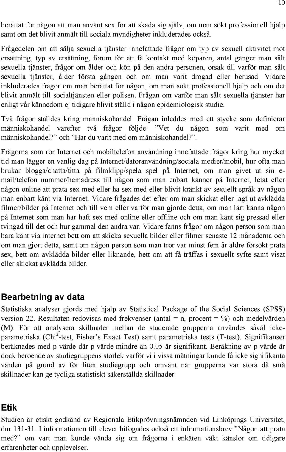 frågor om ålder och kön på den andra personen, orsak till varför man sålt sexuella tjänster, ålder första gången och om man varit drogad eller berusad.