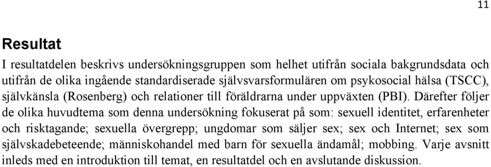 Därefter följer de olika huvudtema som denna undersökning fokuserat på som: sexuell identitet, erfarenheter och risktagande; sexuella övergrepp; ungdomar som