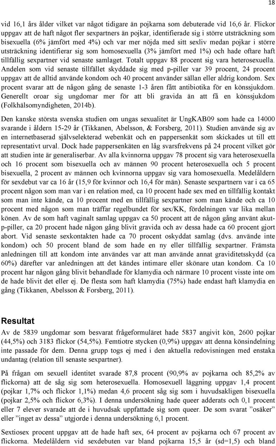 utsträckning identifierar sig som homosexuella (3 jämfört med 1) och hade oftare haft tillfällig sexpartner vid senaste samlaget. Totalt uppgav 88 procent sig vara heterosexuella.