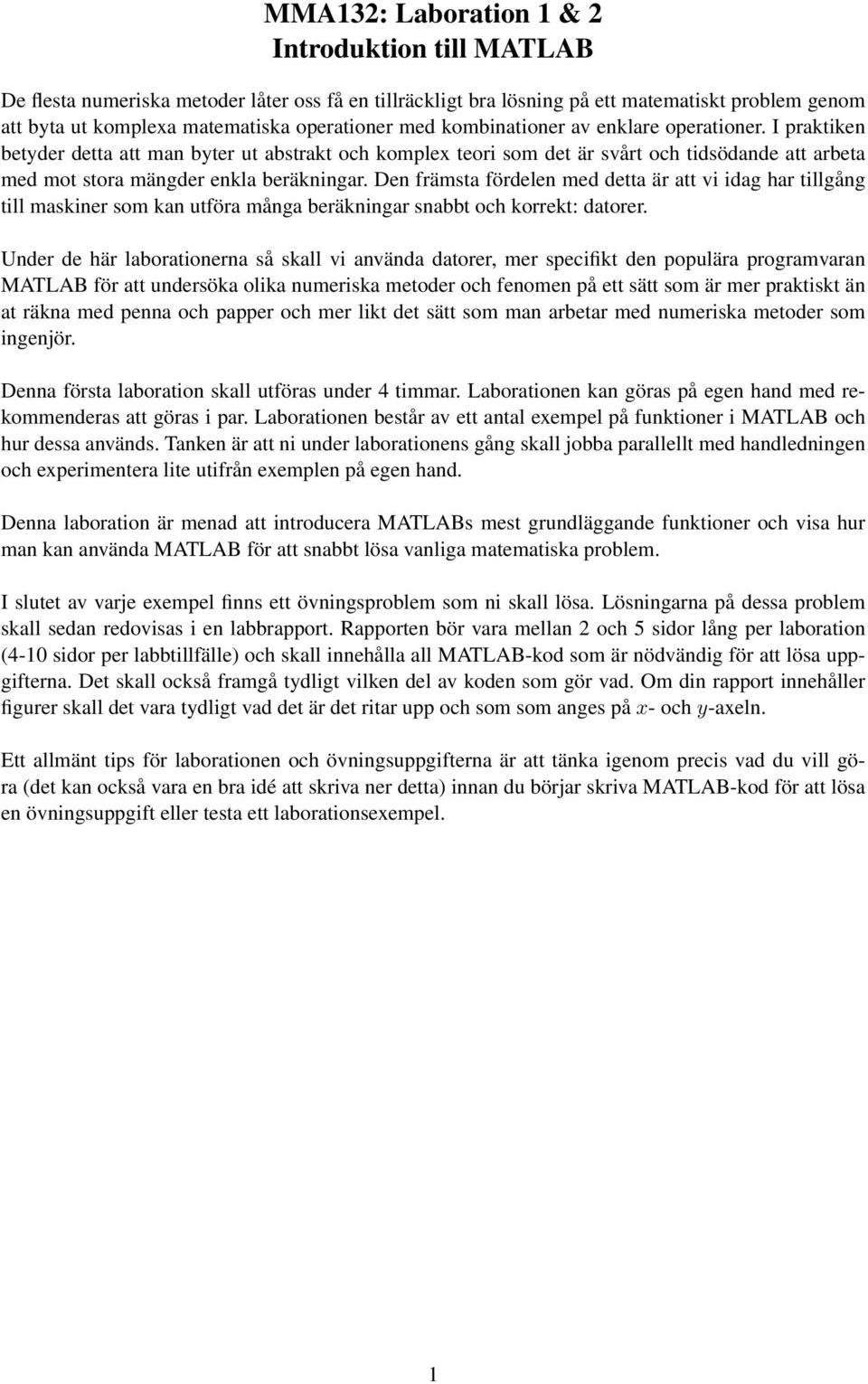 Den främsta fördelen med detta är att vi idag har tillgång till maskiner som kan utföra många beräkningar snabbt och korrekt: datorer.