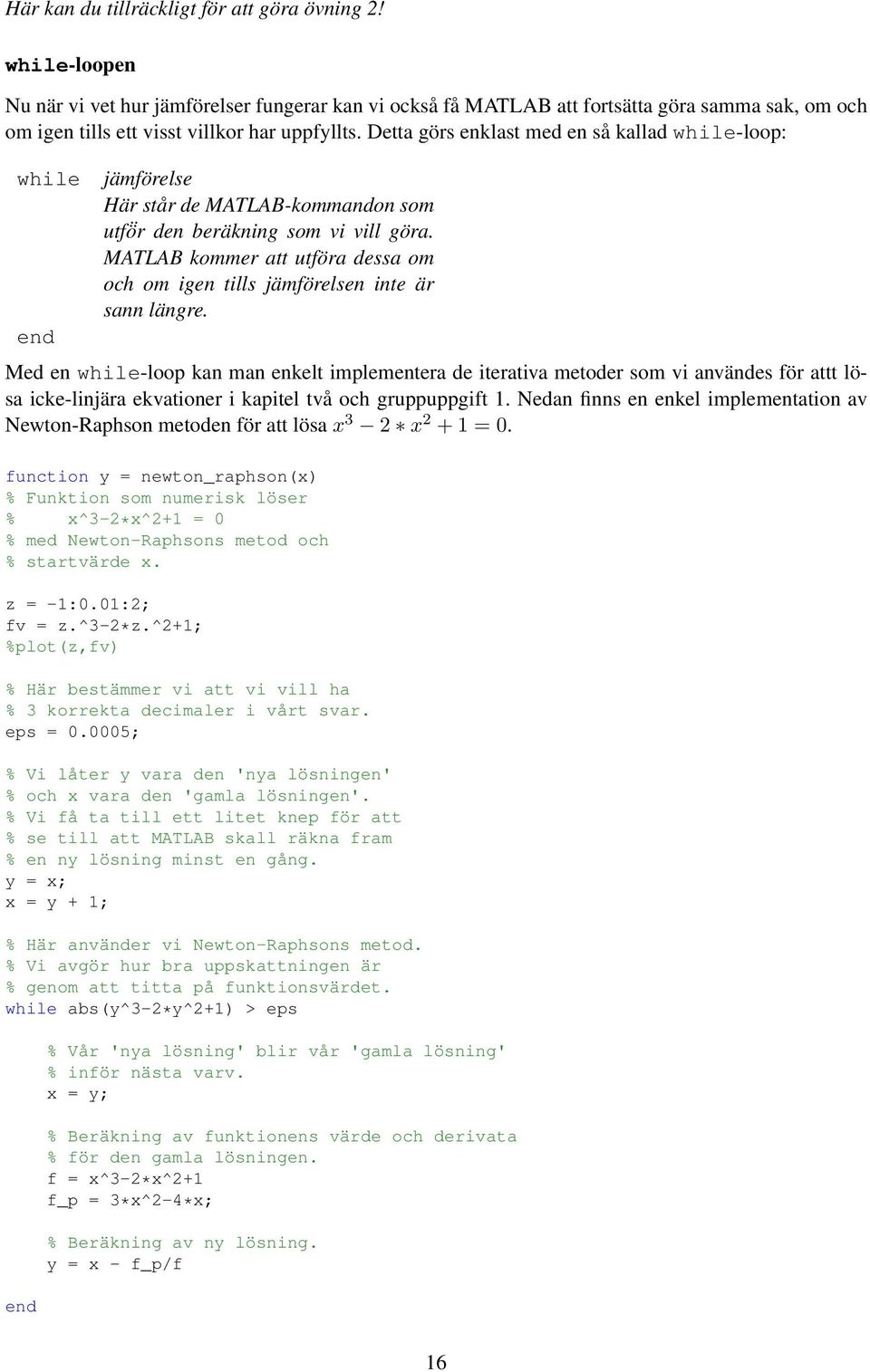 Detta görs enklast med en så kallad while-loop: while jämförelse Här står de MATLAB-kommandon som utf ör den beräkning som vi vill göra.