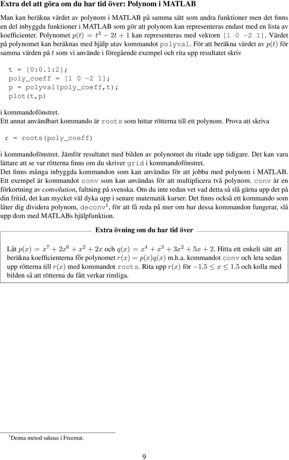 För att beräkna värdet av p(t) för samma värden på t som vi använde i föregåe exempel och rita upp resultatet skriv t = [0:0.