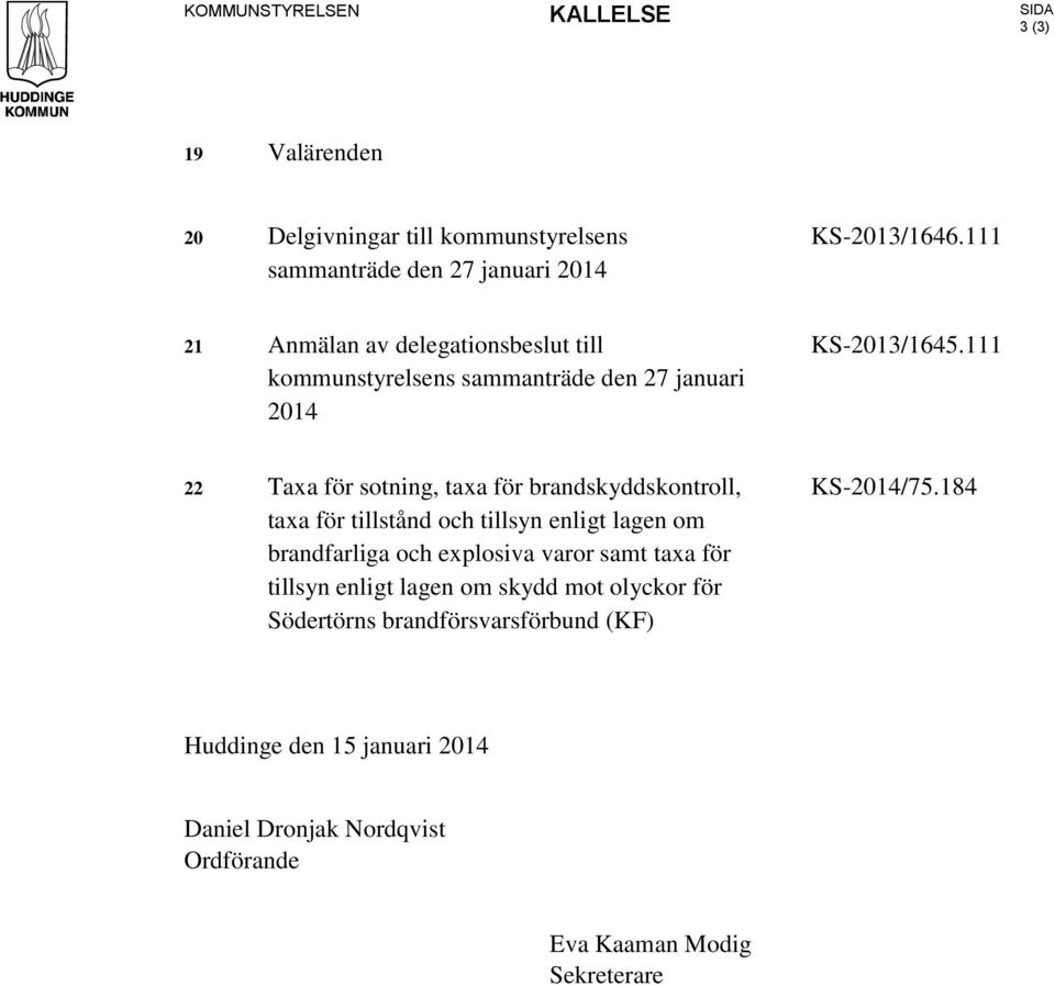 111 22 Taxa för sotning, taxa för brandskyddskontroll, taxa för tillstånd och tillsyn enligt lagen om brandfarliga och explosiva varor samt