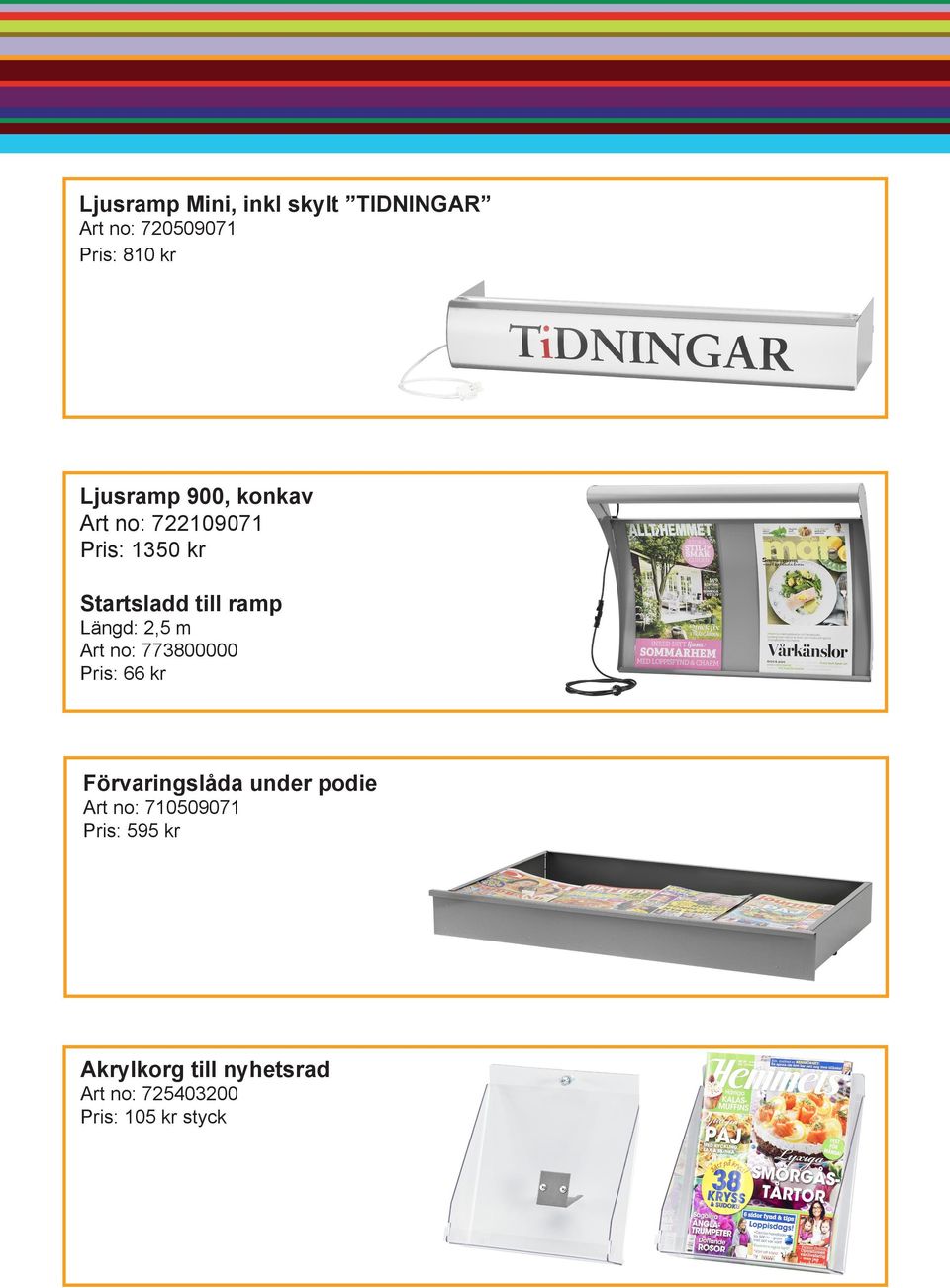 773800000 Pris: 66 kr Förvaringslåda under podie Art no: 710509071 Pris: 595 kr