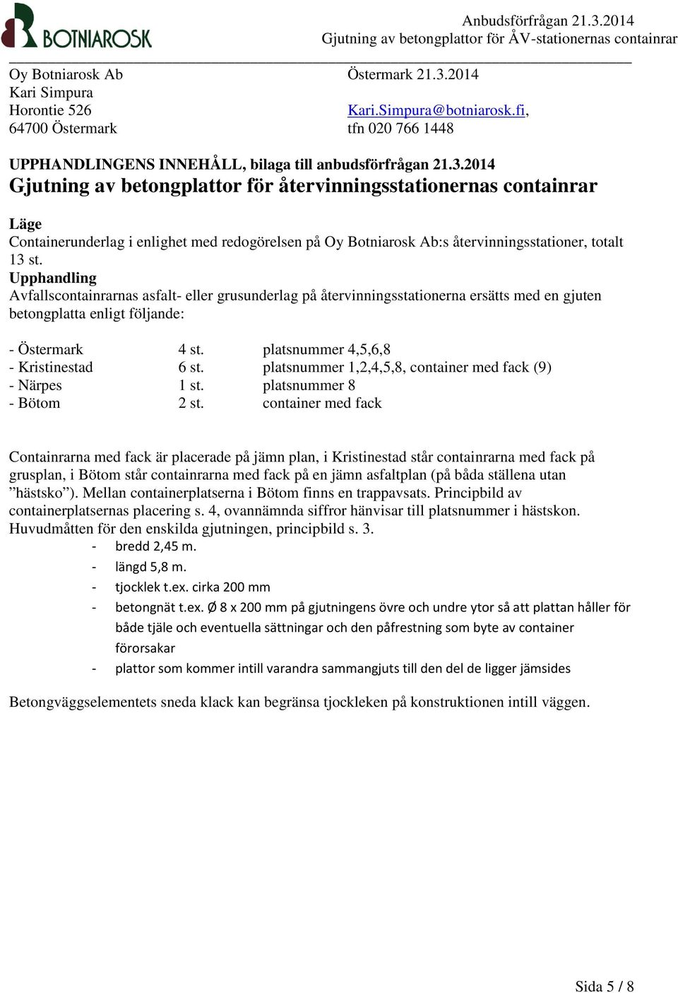 2014 Gjutning av betongplattor för återvinningsstationernas containrar Läge Containerunderlag i enlighet med redogörelsen på Oy Botniarosk Ab:s återvinningsstationer, totalt 13 st.