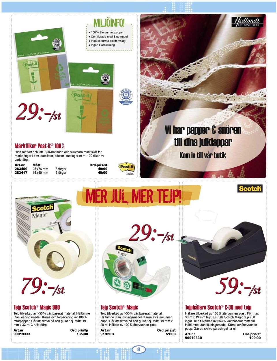 Mått 283409 25 x 76 mm 3 färger 49:00 283417 15 x 50 mm 5 färger 49:00 Vi har papper & snören till dina julklappar Kom in till vår butik MER JUL, MER TEJP!