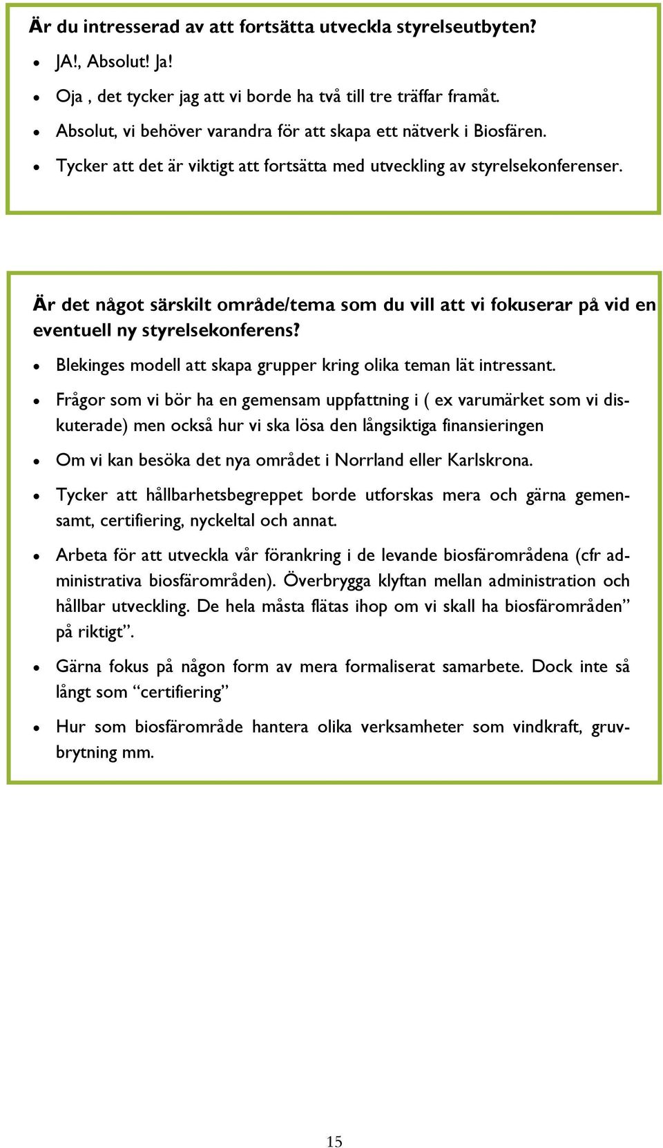 Är det något särskilt område/tema som du vill att vi fokuserar på vid en eventuell ny styrelsekonferens? Blekinges modell att skapa grupper kring olika teman lät intressant.