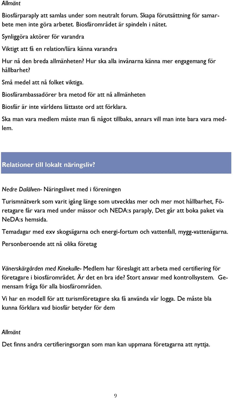 Små medel att nå folket viktiga. Biosfärambassadörer bra metod för att nå allmänheten Biosfär är inte världens lättaste ord att förklara.