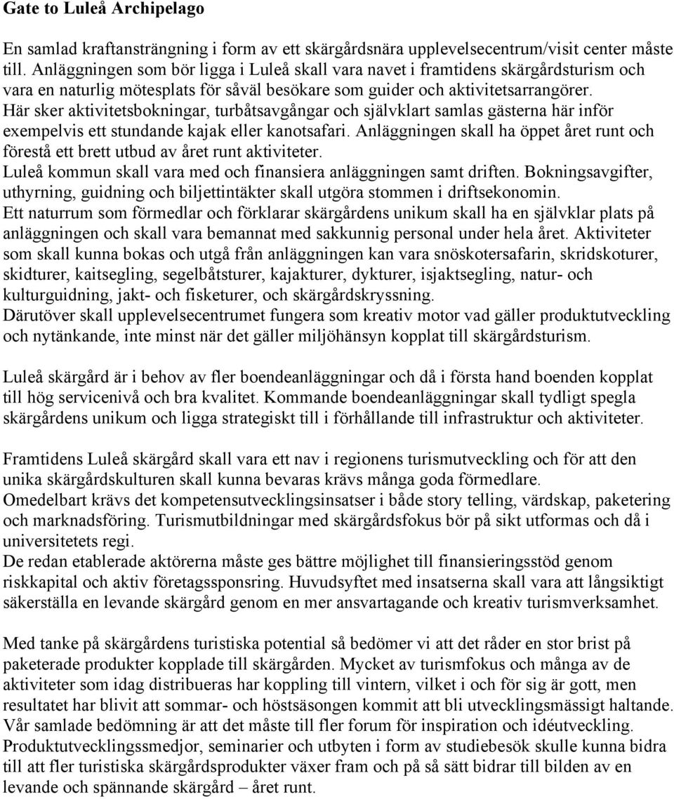 Här sker aktivitetsbokningar, turbåtsavgångar och självklart samlas gästerna här inför exempelvis ett stundande kajak eller kanotsafari.
