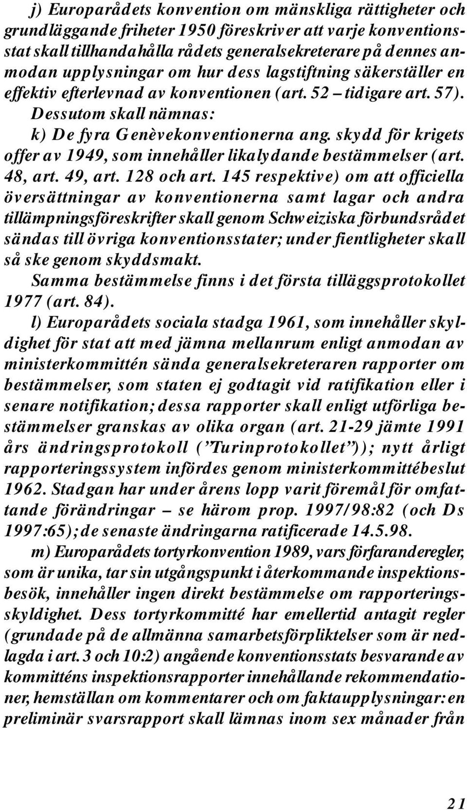 skydd för krigets offer av 1949, som innehåller likalydande bestämmelser (art. 48, art. 49, art. 128 och art.