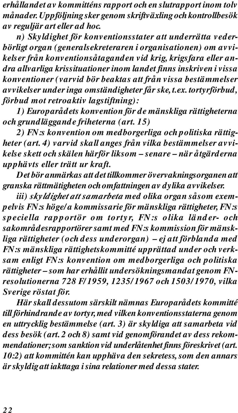 krissituationer inom landet finns inskriven i vissa konventioner (varvid bör beaktas att från vissa bestämmelser avvikelser under inga omständigheter får ske, t.ex.