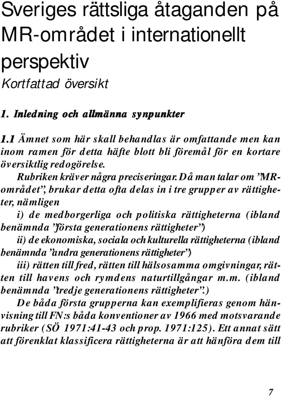 Då man talar om MRområdet, brukar detta ofta delas in i tre grupper av rättigheter, nämligen i) de medborgerliga och politiska rättigheterna (ibland benämnda första generationens rättigheter ) ii) de