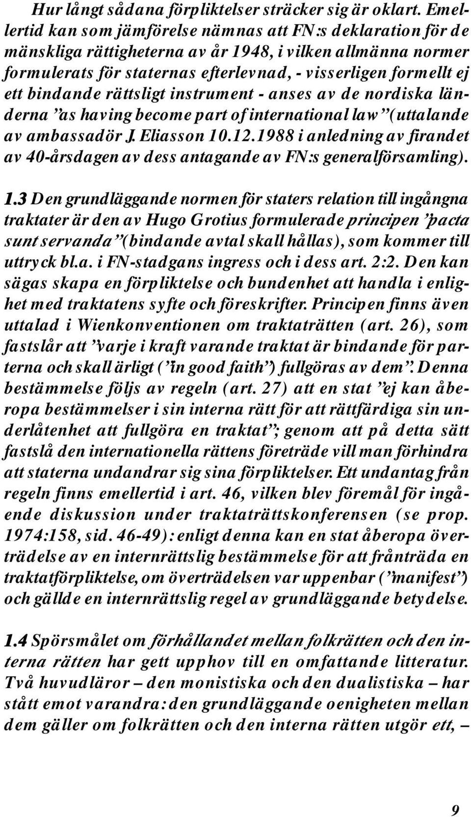 bindande rättsligt instrument - anses av de nordiska länderna as having become part of international law (uttalande av ambassadör J. Eliasson 10.12.