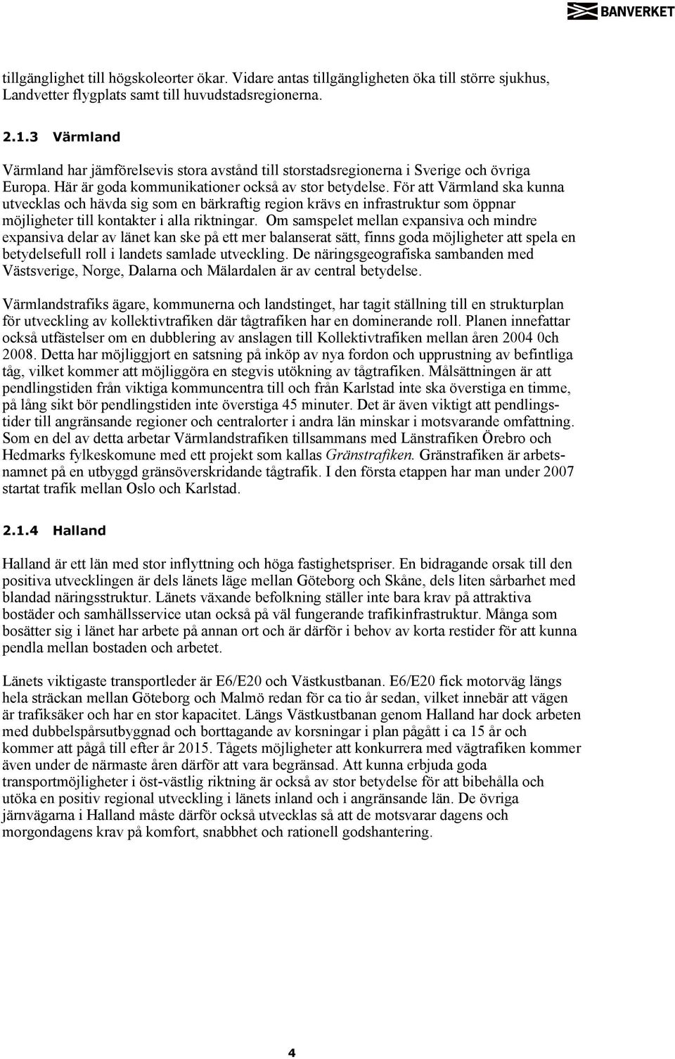 För att Värmland ska kunna utvecklas och hävda sig som en bärkraftig region krävs en infrastruktur som öppnar möjligheter till kontakter i alla riktningar.