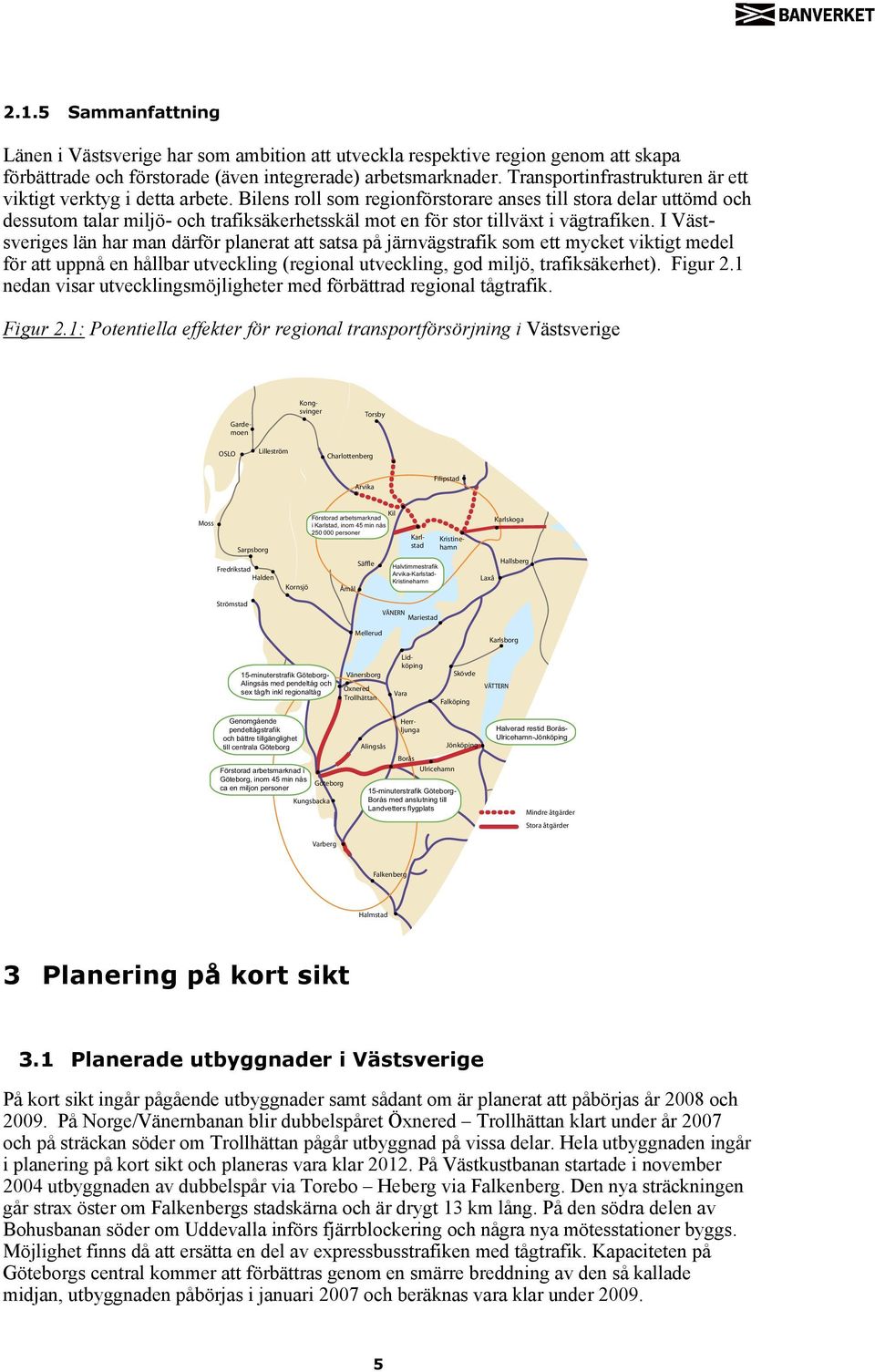 Bilens roll som regionförstorare anses till stora delar uttömd och dessutom talar miljö- och trafiksäkerhetsskäl mot en för stor tillväxt i vägtrafiken.