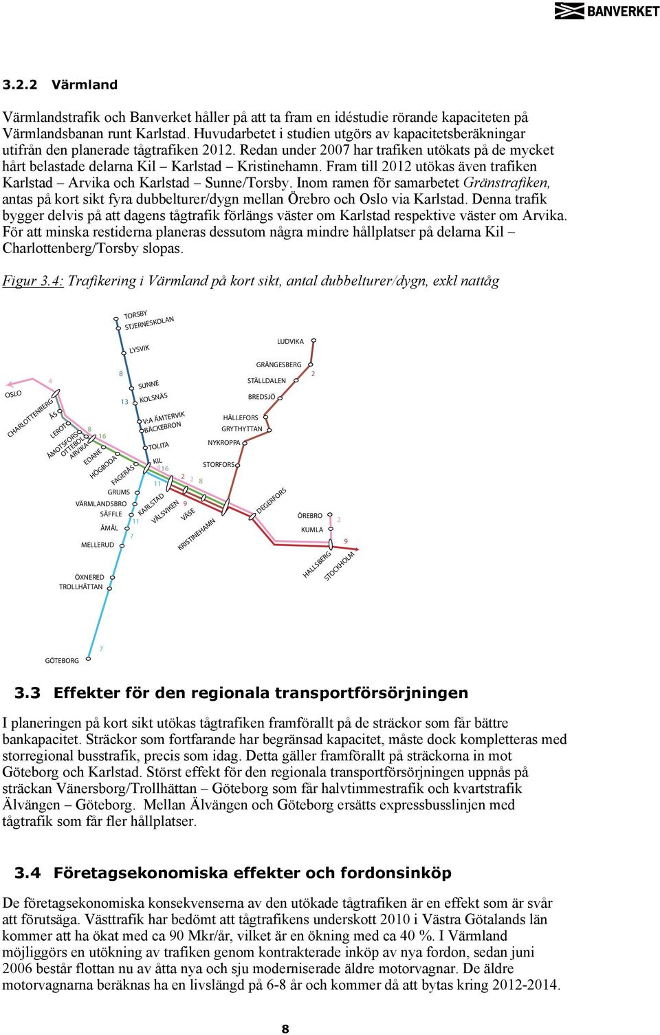 Fram till 2012 utökas även trafiken Karlstad Arvika och Karlstad Sunne/Torsby. Inom ramen för samarbetet Gränstrafiken, antas på kort sikt fyra dubbelturer/dygn mellan Örebro och Oslo via Karlstad.
