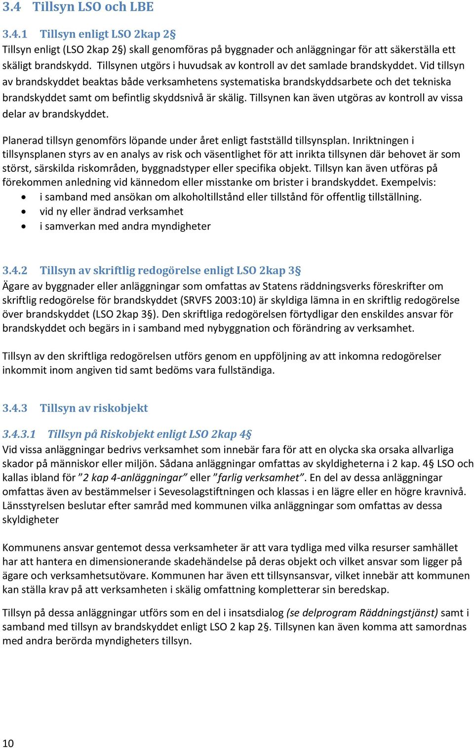 Vid tillsyn av brandskyddet beaktas både verksamhetens systematiska brandskyddsarbete och det tekniska brandskyddet samt om befintlig skyddsnivå är skälig.