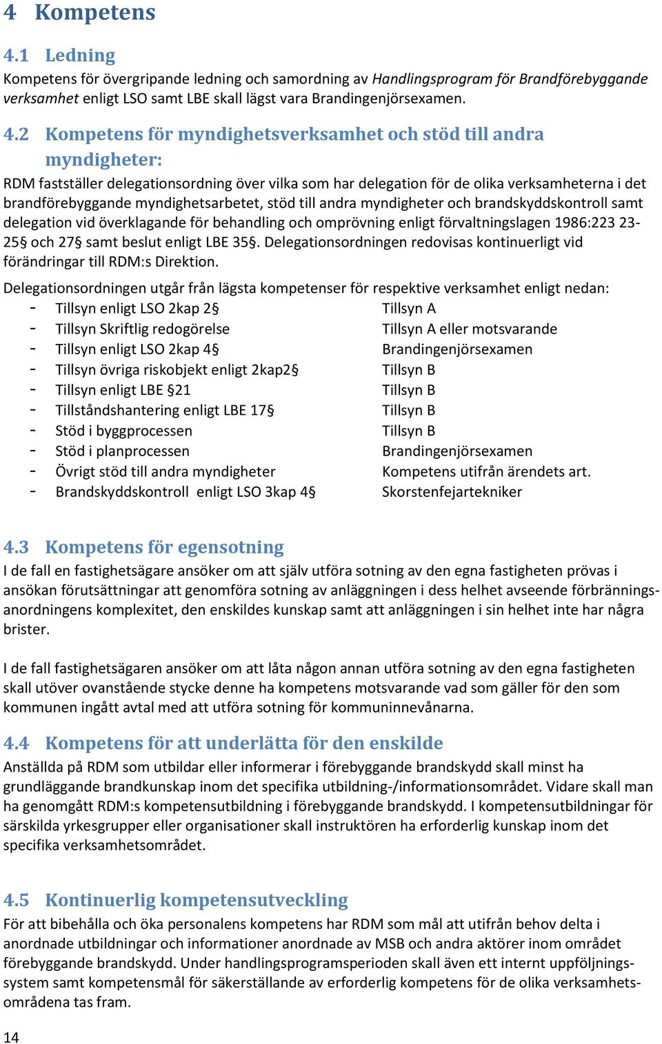 2 Kompetens för myndighetsverksamhet och stöd till andra myndigheter: fastställer delegationsordning över vilka som har delegation för de olika verksamheterna i det brandförebyggande