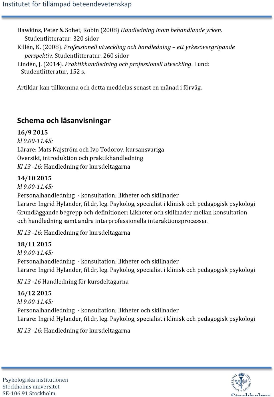 Schema och läsanvisningar 16/9 2015 Lärare: Mats Najström och Ivo Todorov, kursansvariga Översikt, introduktion och praktikhandledning 14/10 2015 Personalhandledning - konsultation; likheter och