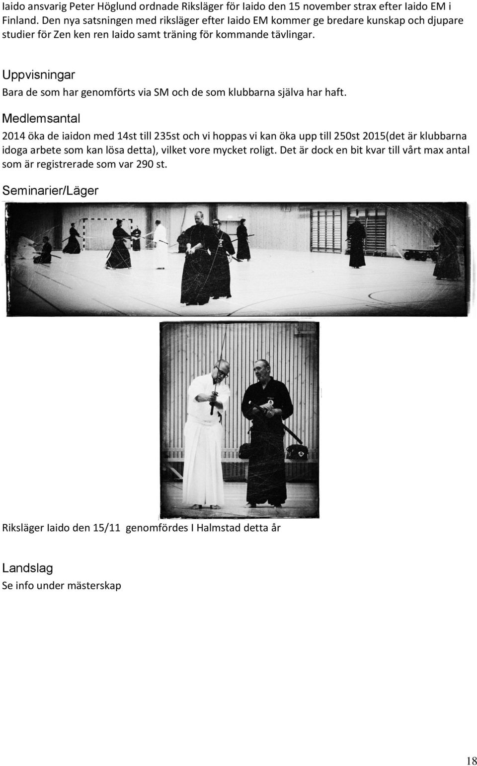 Uppvisningar Bara de som har genomförts via SM och de som klubbarna själva har haft.