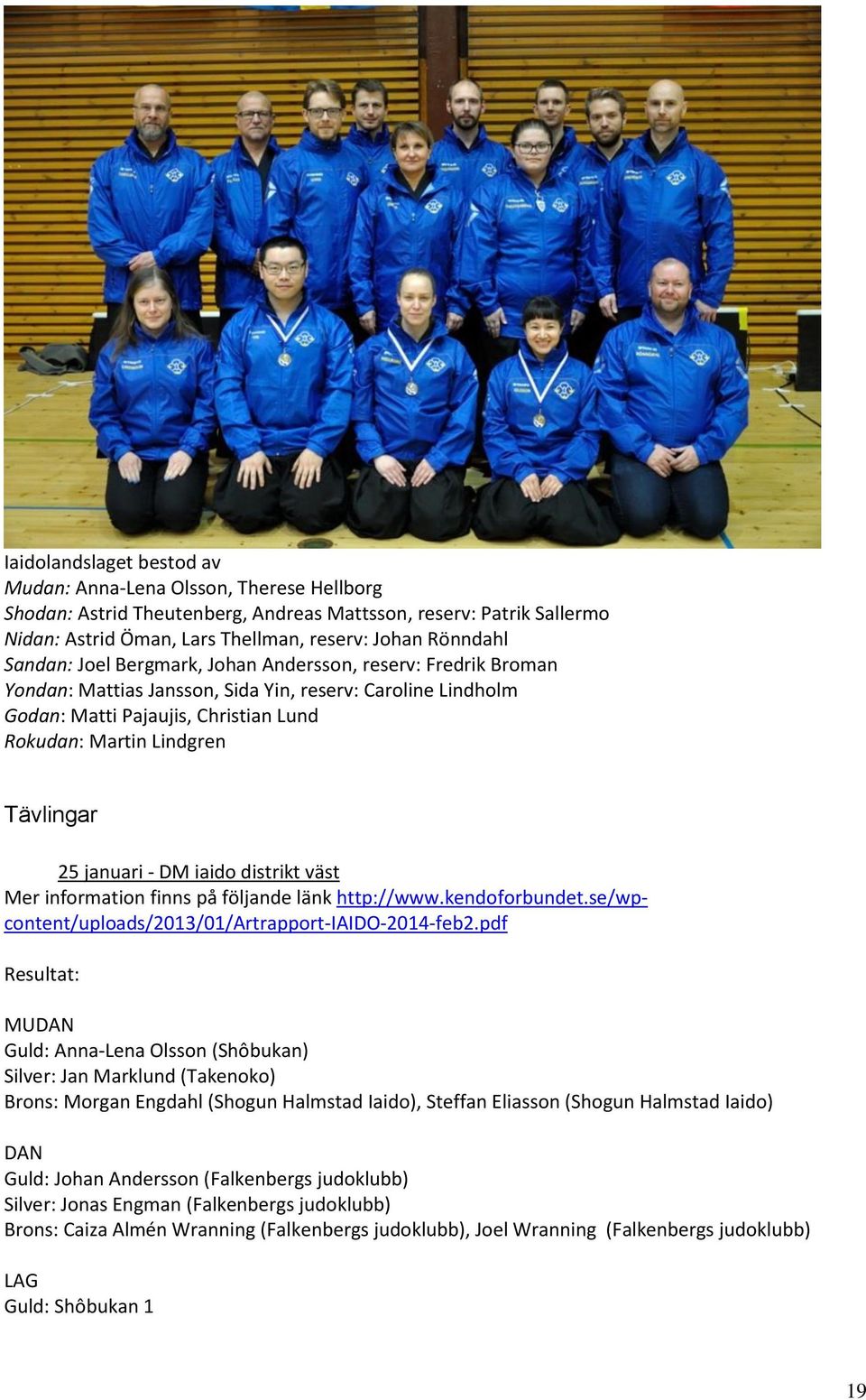 januari - DM iaido distrikt väst Mer information finns på följande länk http://www.kendoforbundet.se/wpcontent/uploads/2013/01/artrapport-iaido-2014-feb2.