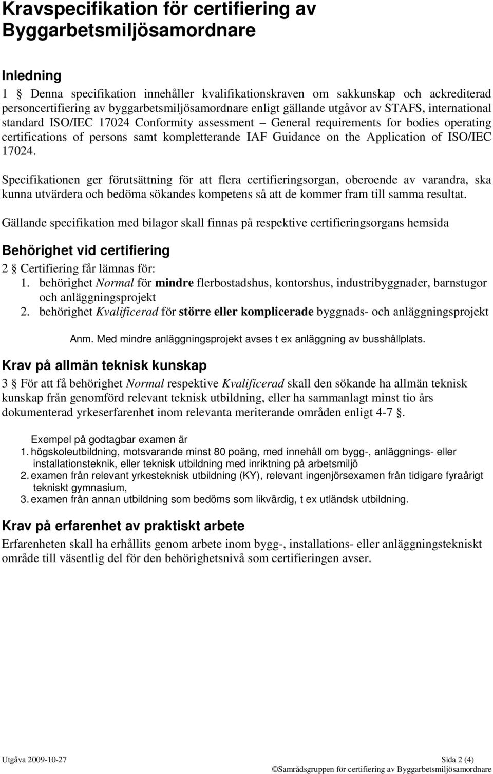 Specifikationen ger förutsättning för att flera certifieringsorgan, oberoende av varandra, ska kunna utvärdera och bedöma sökandes kompetens så att de kommer fram till samma resultat.