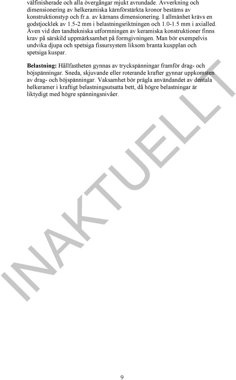 Även vid den tandtekniska utformningen av keramiska konstruktioner finns krav på särskild uppmärksamhet på formgivningen.