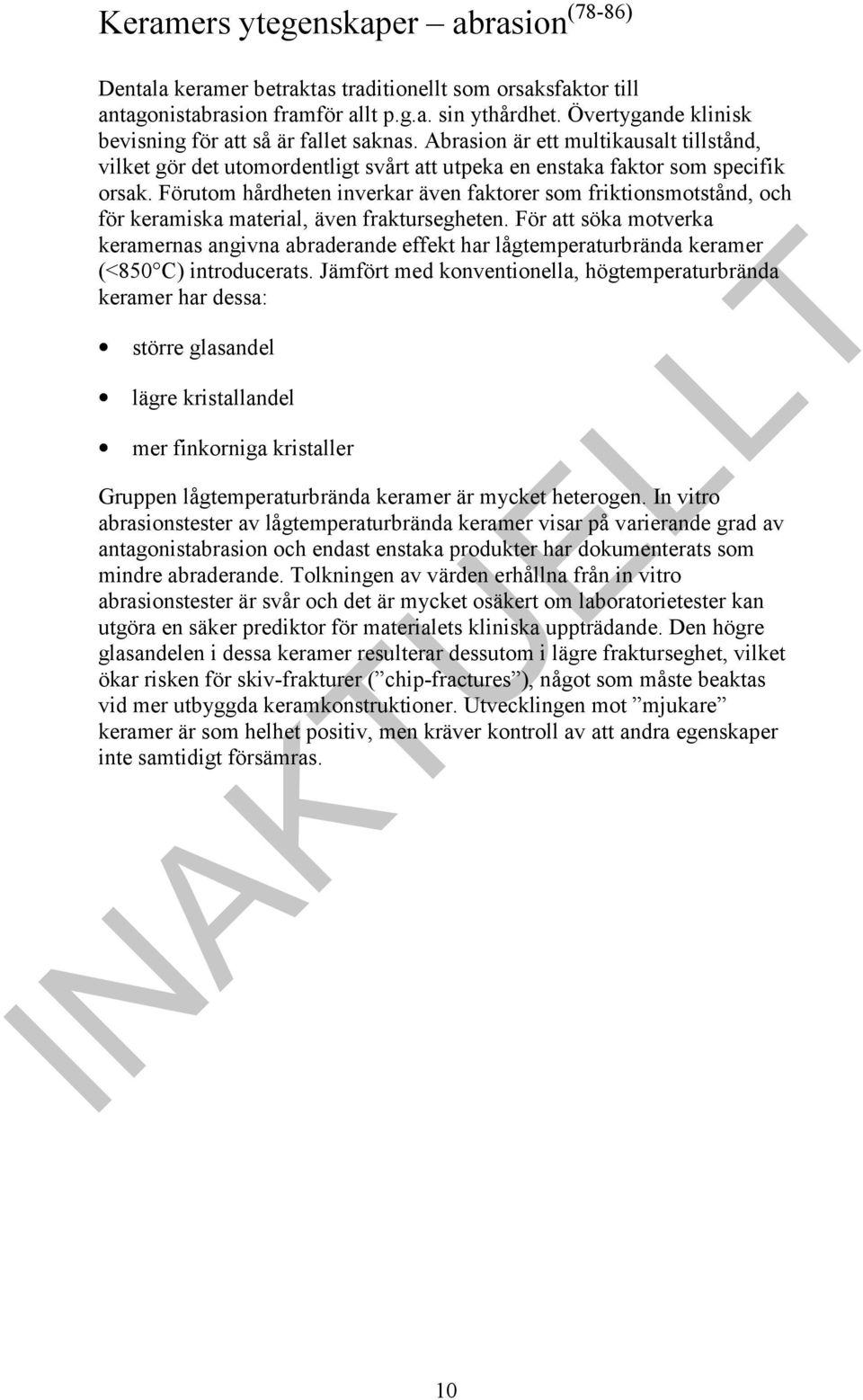 Förutom hårdheten inverkar även faktorer som friktionsmotstånd, och för keramiska material, även fraktursegheten.