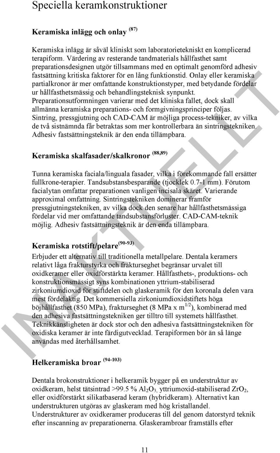 Onlay eller keramiska partialkronor är mer omfattande konstruktionstyper, med betydande fördelar ur hållfasthetsmässig och behandlingsteknisk synpunkt.