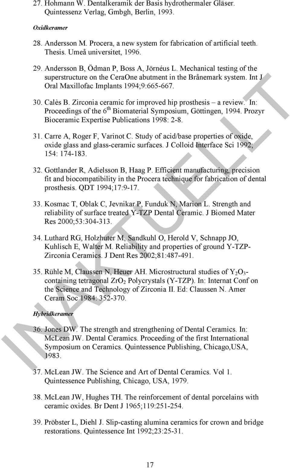 Int J Oral Maxillofac Implants 1994;9:665-667. 30. Calès B. Zirconia ceramic for improved hip prosthesis a review. In: Proceedings of the 6 th Biomaterial Symposium, Göttingen, 1994.