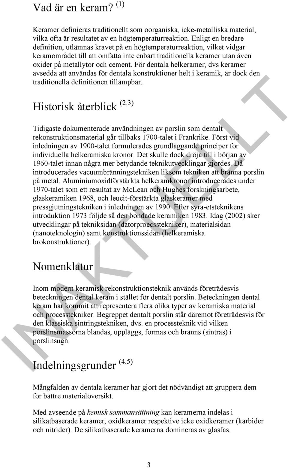 För dentala helkeramer, dvs keramer avsedda att användas för dentala konstruktioner helt i keramik, är dock den traditionella definitionen tillämpbar.