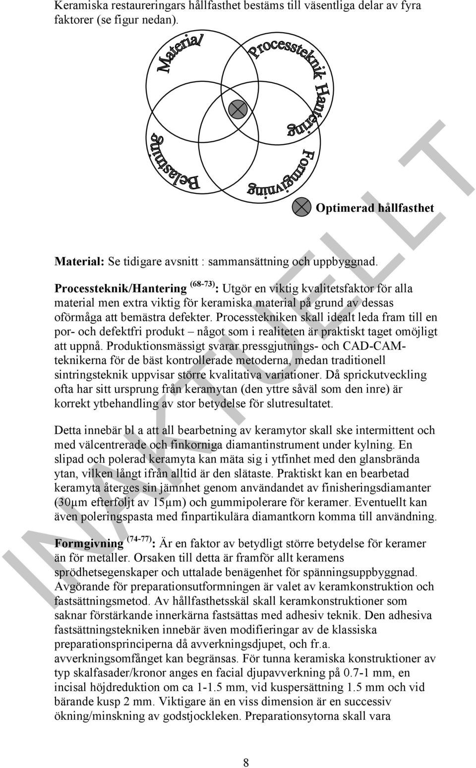 Processtekniken skall idealt leda fram till en por- och defektfri produkt något som i realiteten är praktiskt taget omöjligt att uppnå.