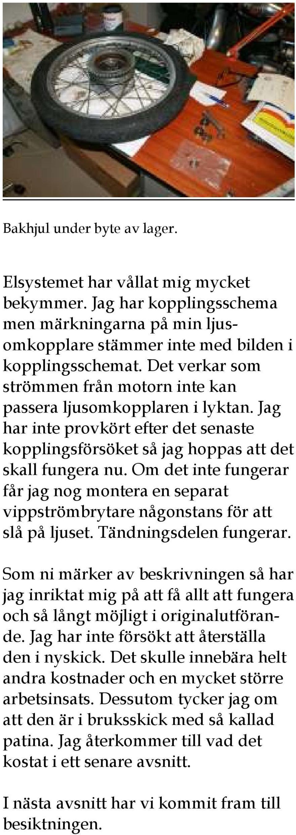 Om det inte fungerar får jag nog montera en separat vippströmbrytare någonstans för att slå på ljuset. Tändningsdelen fungerar.